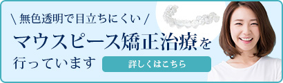 無色透明で目立ちにくいマウスピース矯正治療を行っています